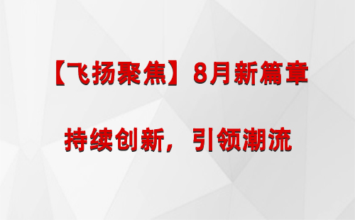 乌尔禾【飞扬聚焦】8月新篇章 —— 持续创新，引领潮流